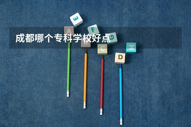 成都哪个专科学校好点