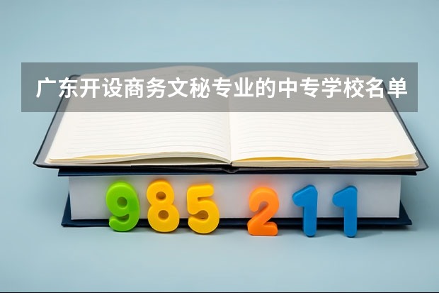 广东开设商务文秘专业的中专学校名单有哪些