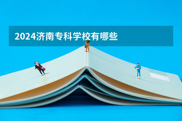 2024济南专科学校有哪些