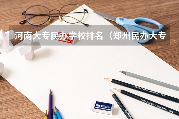 河南大专民办学校排名（郑州民办大专学校排名前十）
