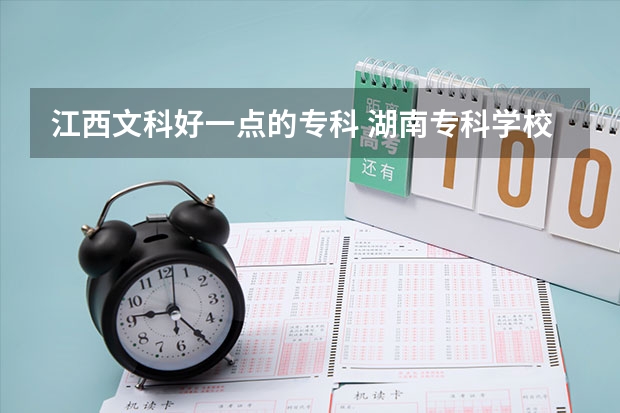 江西文科好一点的专科 湖南专科学校排名文科的