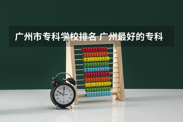 广州市专科学校排名 广州最好的专科学院