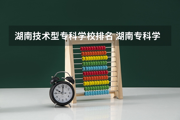 湖南技术型专科学校排名 湖南专科学校排名