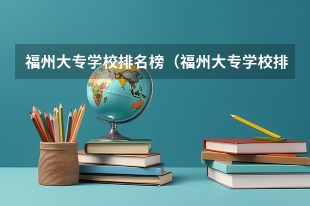 福州大专学校排名榜（福州大专学校排名榜）