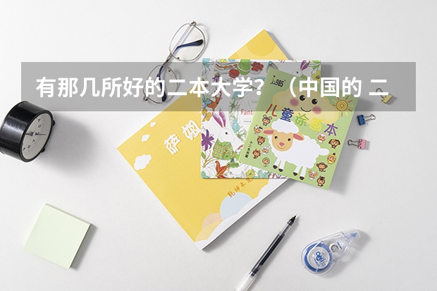 有那几所好的二本大学？（中国的 二本 三本大学最好排名?）