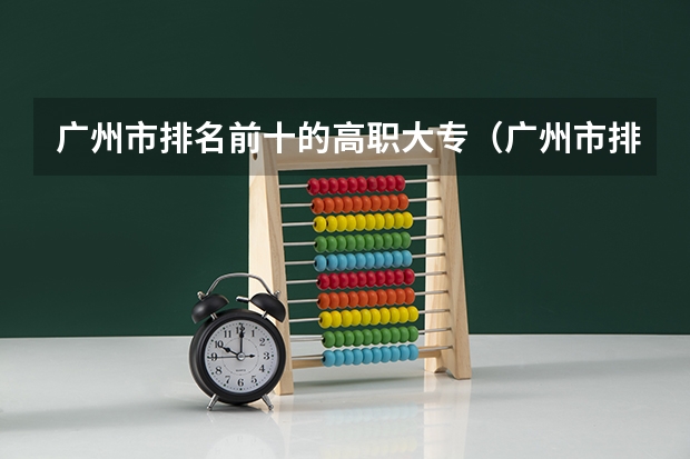 广州市排名前十的高职大专（广州市排名前十的高职大专）