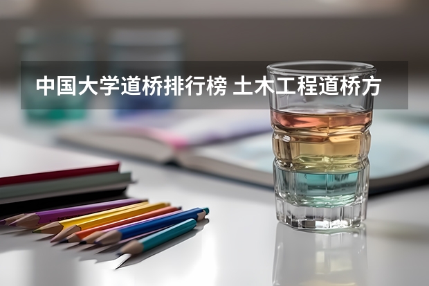 中国大学道桥排行榜 土木工程道桥方向高校排名