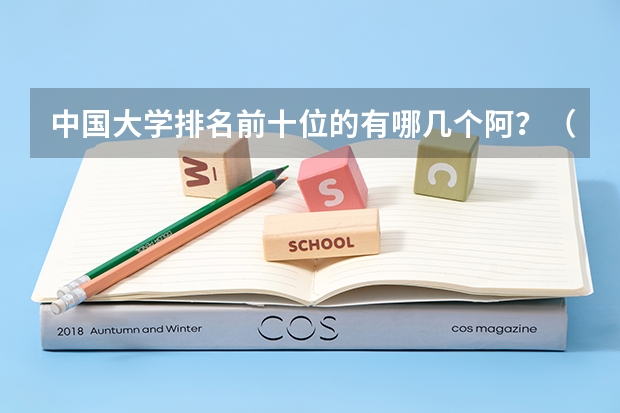 中国大学排名前十位的有哪几个阿？（最新中国大学百强排行榜）