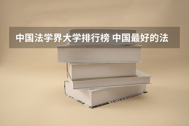 中国法学界大学排行榜 中国最好的法律院校是哪所大学？