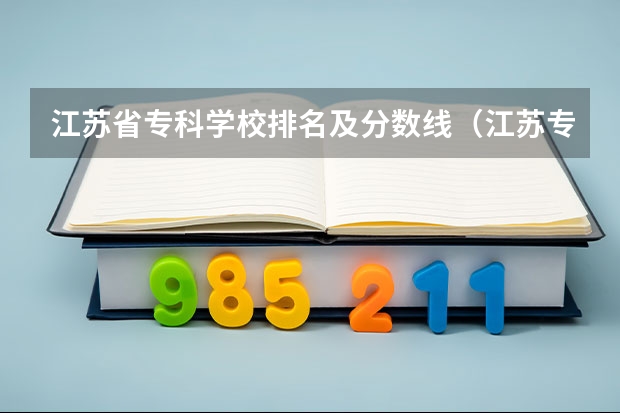 江苏省专科学校排名及分数线（江苏专科学校排名榜公办）