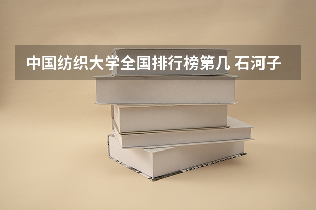 中国纺织大学全国排行榜第几 石河子大学全国排名