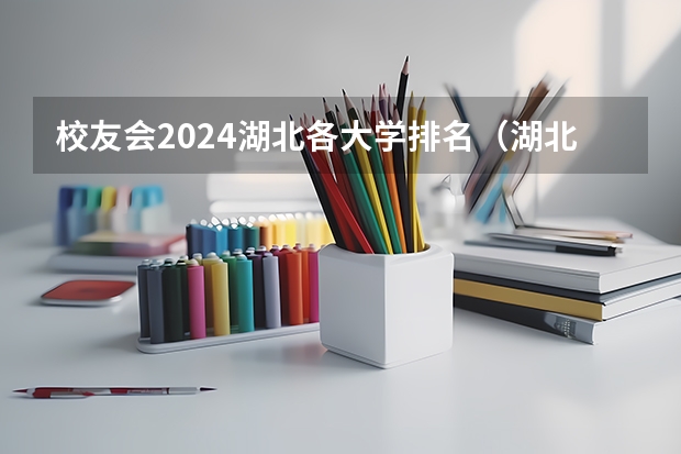 校友会2024湖北各大学排名（湖北十大专科院校排名：盘点湖北省最好的十所专科大学！）