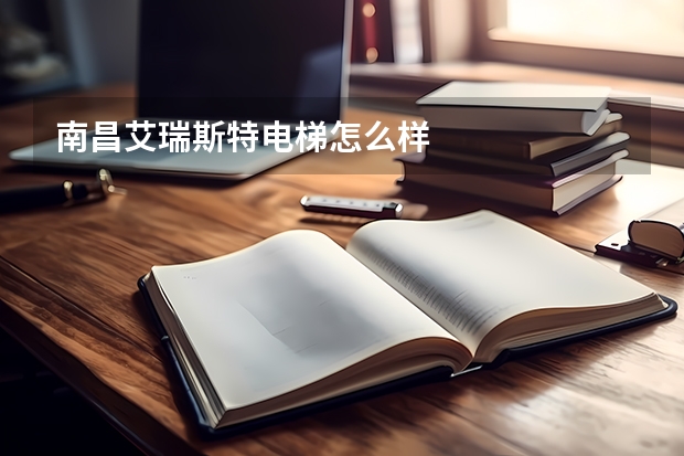 南昌艾瑞斯特电梯怎么样