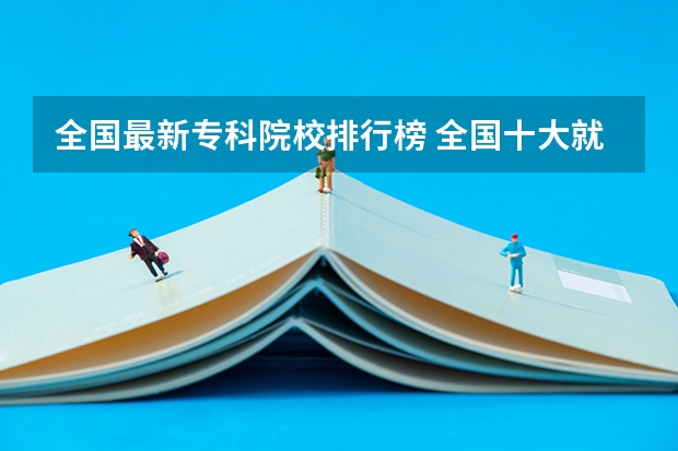 全国最新专科院校排行榜 全国十大就业率最佳高职院校