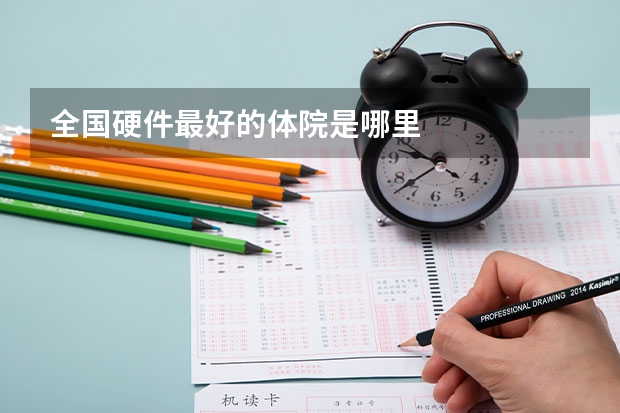 全国硬件最好的体院是哪里