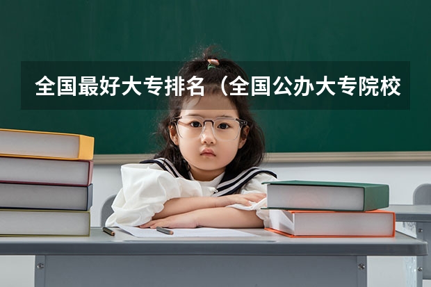 全国最好大专排名（全国公办大专院校排名）