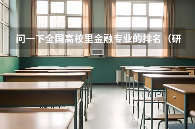 问一下全国高校里金融专业的排名（研究生的）情况以及中等偏上一点的有那些实力比较强的学校 中国最好的财经院校是哪所？以及所有财经院校的排名!