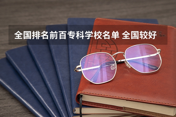 全国排名前百专科学校名单 全国较好的专科学校排名