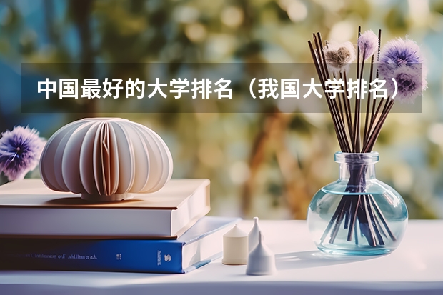 中国最好的大学排名（我国大学排名）