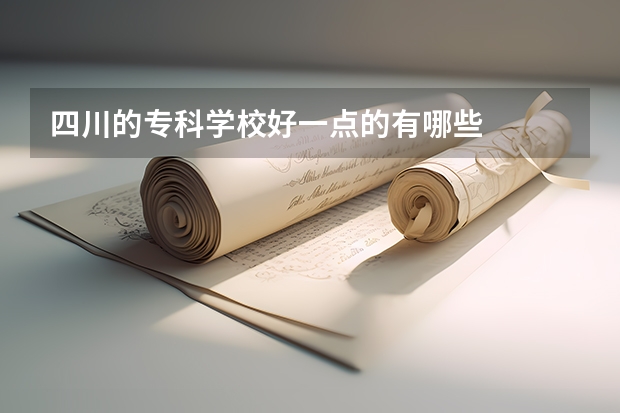 四川的专科学校好一点的有哪些