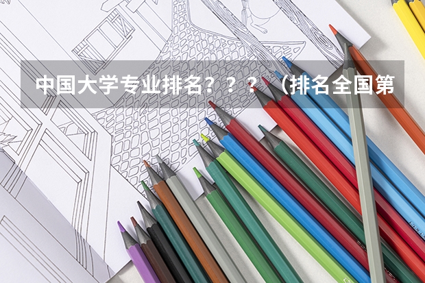 中国大学专业排名？？？/（排名全国第5的大学？）