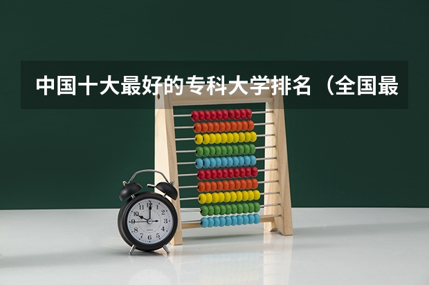 中国十大最好的专科大学排名（全国最好的大专排名一览表）