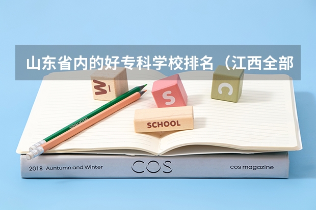 山东省内的好专科学校排名（江西全部专科学院排名）
