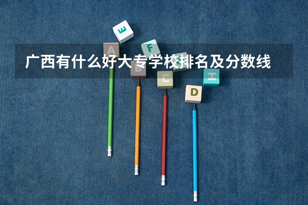 广西有什么好大专学校排名及分数线