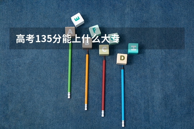 高考135分能上什么大专