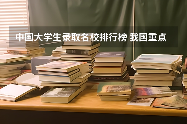 中国大学生录取名校排行榜 我国重点大学排名