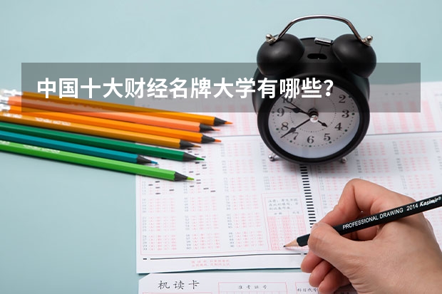 中国十大财经名牌大学有哪些？