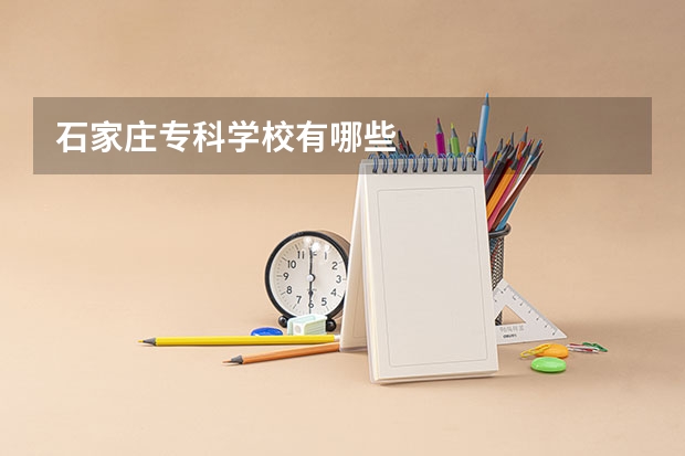 石家庄专科学校有哪些