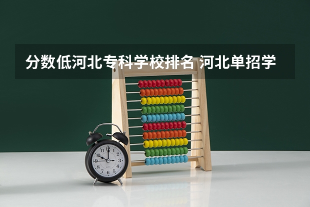 分数低河北专科学校排名 河北单招学校分数线排名