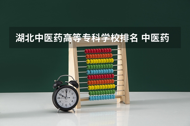 湖北中医药高等专科学校排名 中医药高等专科学校排名