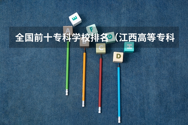 全国前十专科学校排名（江西高等专科学校排名）