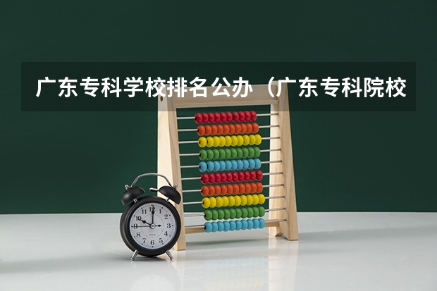 广东专科学校排名公办（广东专科院校排行）