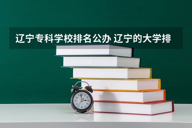 辽宁专科学校排名公办 辽宁的大学排行榜
