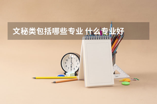 文秘类包括哪些专业 什么专业好