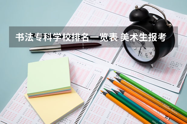 书法专科学校排名一览表 美术生报考学校排名及分数线