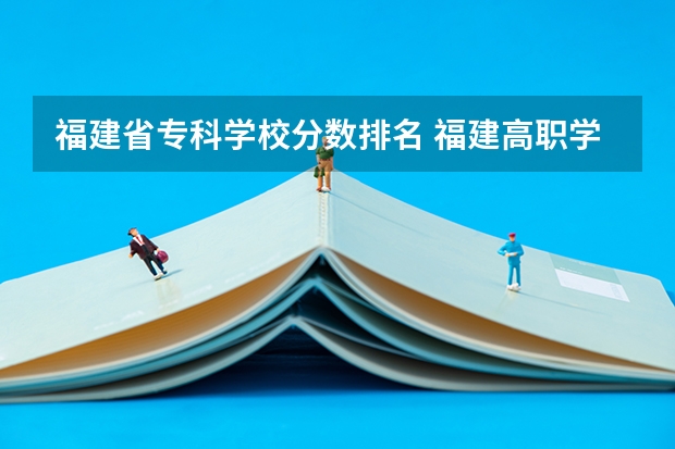 福建省专科学校分数排名 福建高职学校排名及分数线