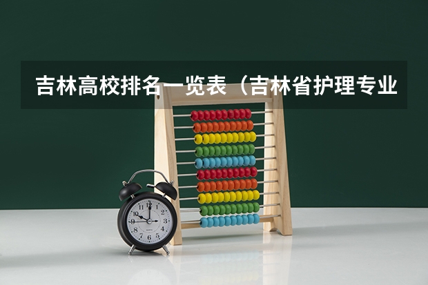 吉林高校排名一览表（吉林省护理专业学校排名）