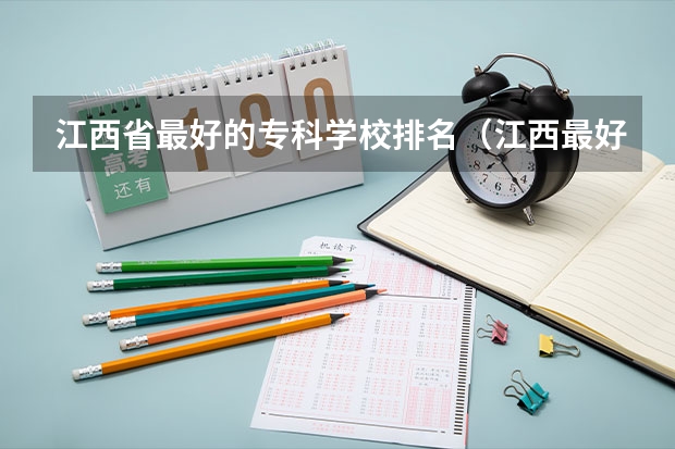江西省最好的专科学校排名（江西最好的大专）