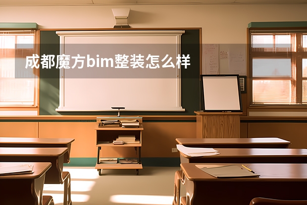 成都魔方bim整装怎么样