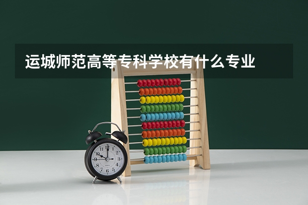 运城师范高等专科学校有什么专业