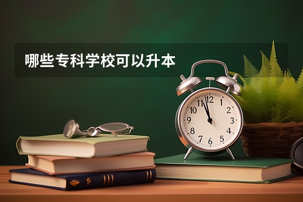哪些专科学校可以升本