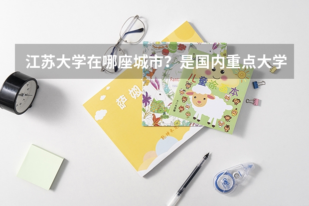 江苏大学在哪座城市?是国内重点大学吗?