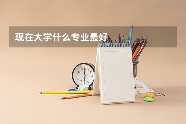 现在大学什么专业最好