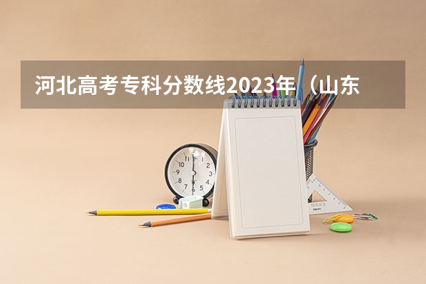 河北高考专科分数线2023年（山东春季高考专科学校排名）