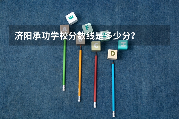 济阳承功学校分数线是多少分？