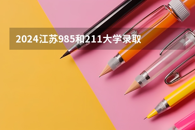 2024江苏985和211大学录取率是多少